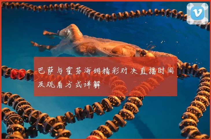 巴萨与霍芬海姆精彩对决直播时间及观看方式详解
