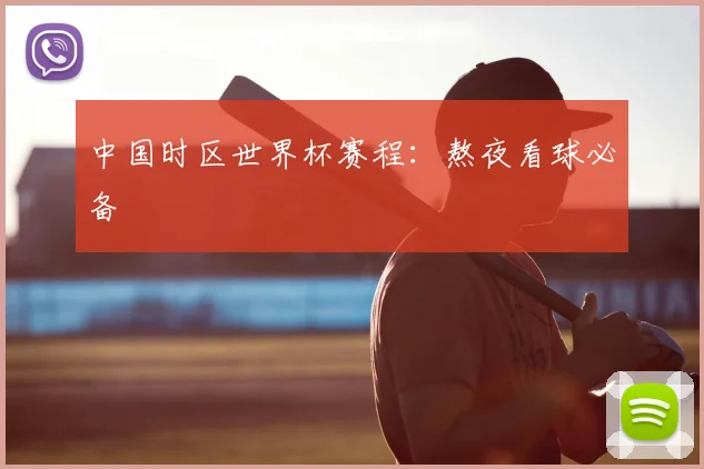 中国时区世界杯赛程：熬夜看球必备
