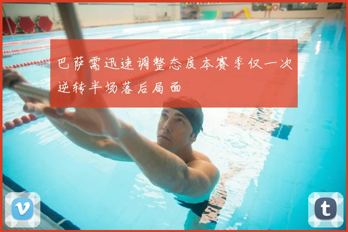 巴萨需迅速调整态度本赛季仅一次逆转半场落后局面