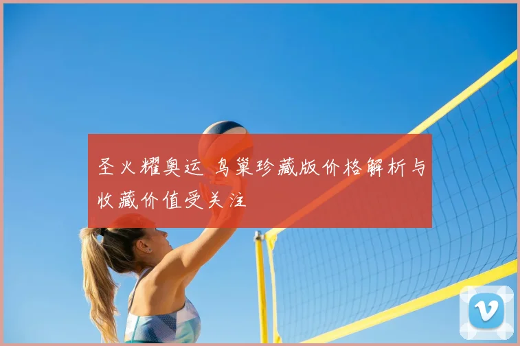 圣火耀奥运 鸟巢珍藏版价格解析与收藏价值受关注
