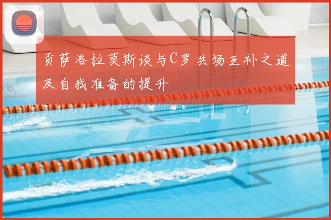 贡萨洛拉莫斯谈与C罗共场互补之道及自我准备的提升