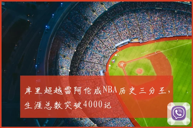 库里超越雷阿伦成NBA历史三分王,生涯总数突破4000记