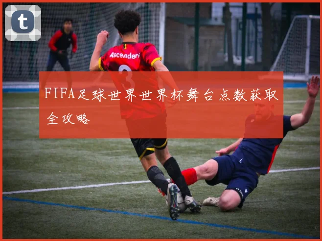 FIFA足球世界世界杯舞台点数获取全攻略