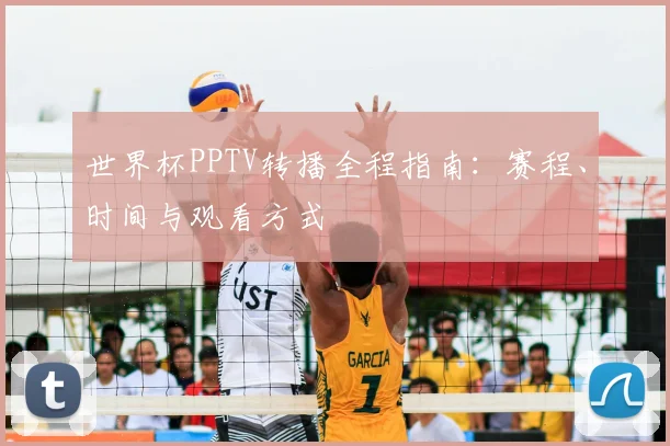 世界杯PPTV转播全程指南：赛程、时间与观看方式