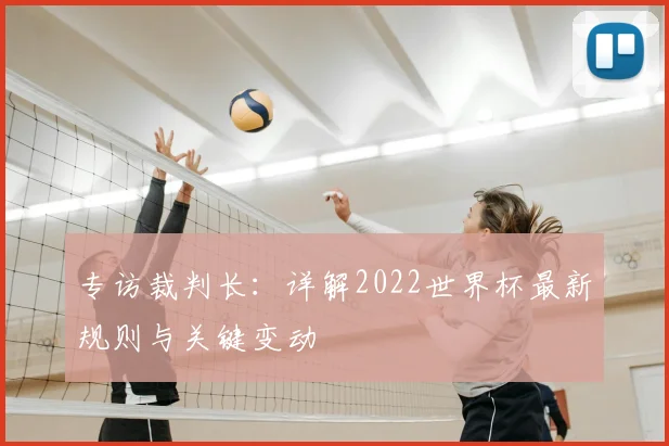 专访裁判长:详解2022世界杯最新规则与关键变动