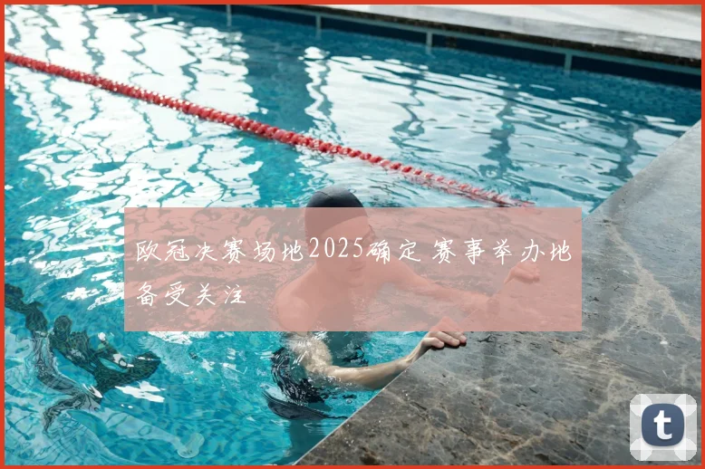 欧冠决赛场地2025确定 赛事举办地备受关注