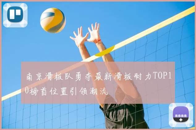 南京滑板队勇夺最新滑板耐力TOP10榜首位置引领潮流